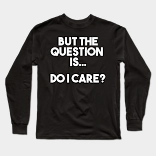 Do I care Long Sleeve T-Shirt